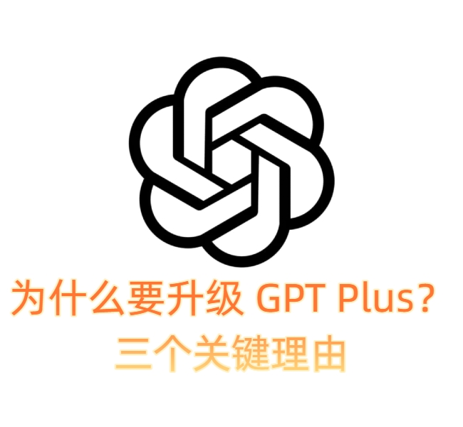 为什么要升级 GPT Plus？三个关键理由-订阅易