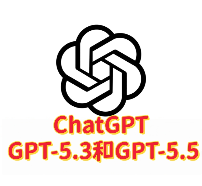 ChatGPT模型升级说明：GPT-5.3与GPT-5.5有哪些变化-订阅易