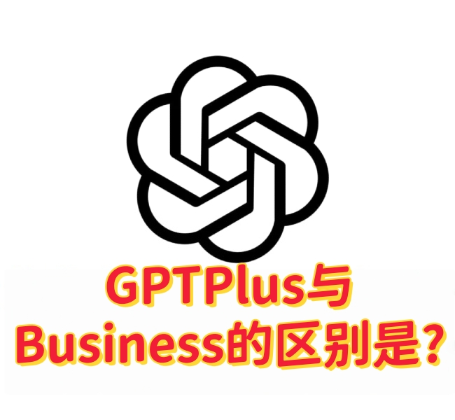 ChatGPT Plus与Business会员有什么区别?-订阅易